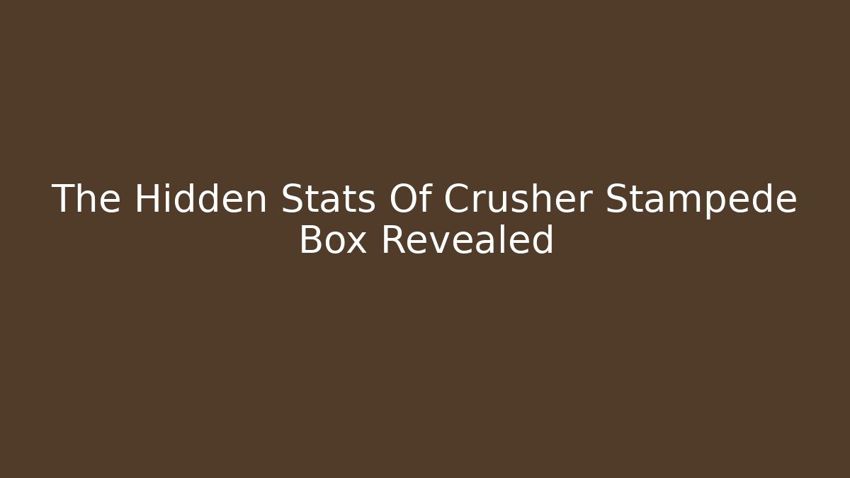 The Hidden Stats Of Crusher Stampede Box Revealed