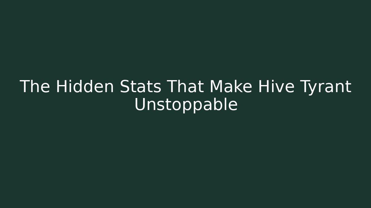 The Hidden Stats That Make Hive Tyrant Unstoppable
