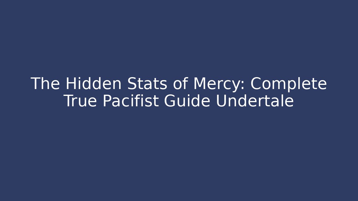 The Hidden Stats of Mercy: Complete True Pacifist Guide Undertale - Critter Realm