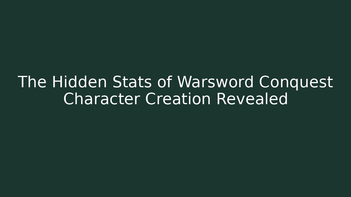 The Hidden Stats of Warsword Conquest Character Creation Revealed