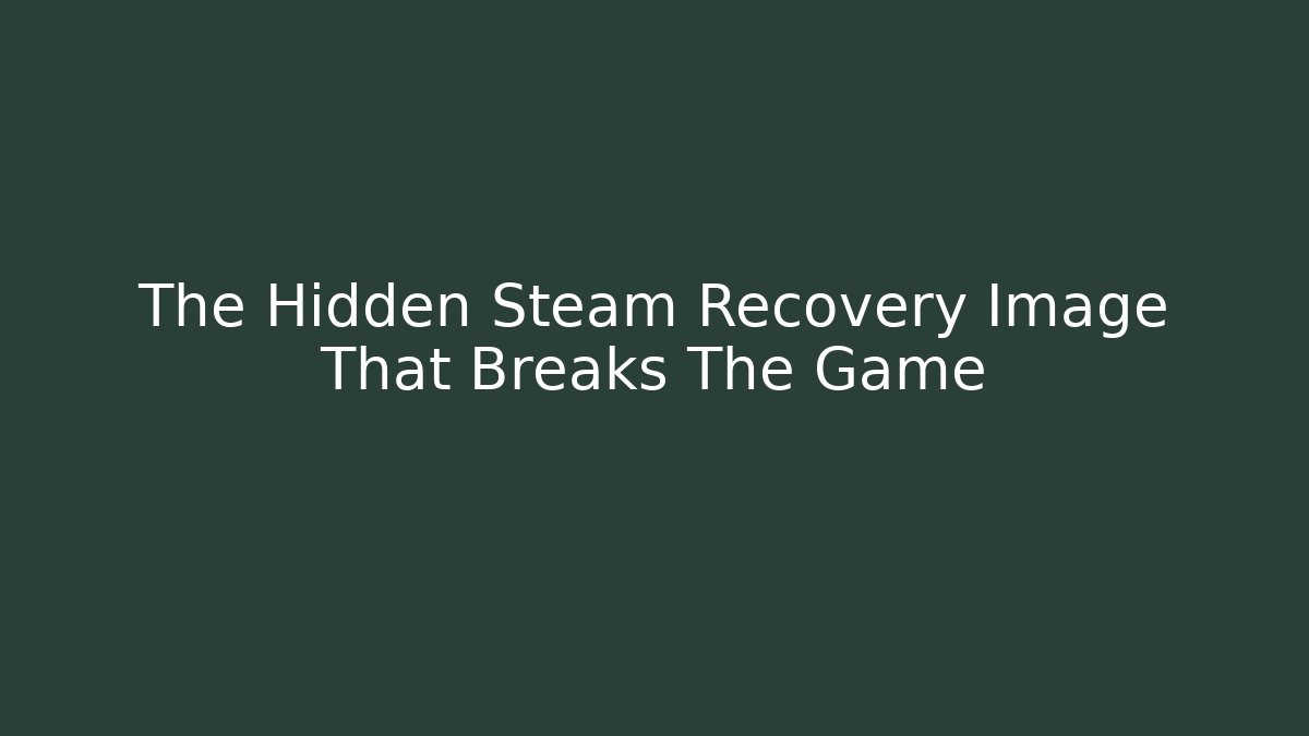 The Hidden Steam Recovery Image That Breaks The Game