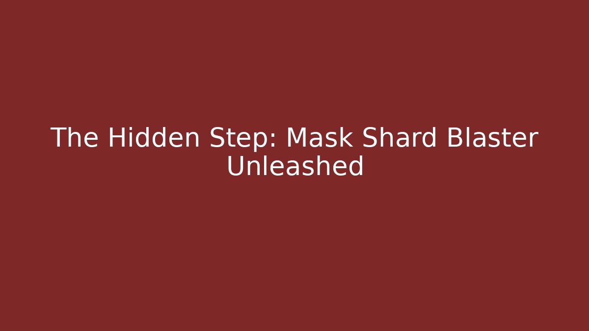 The Hidden Step: Mask Shard Blaster Unleashed