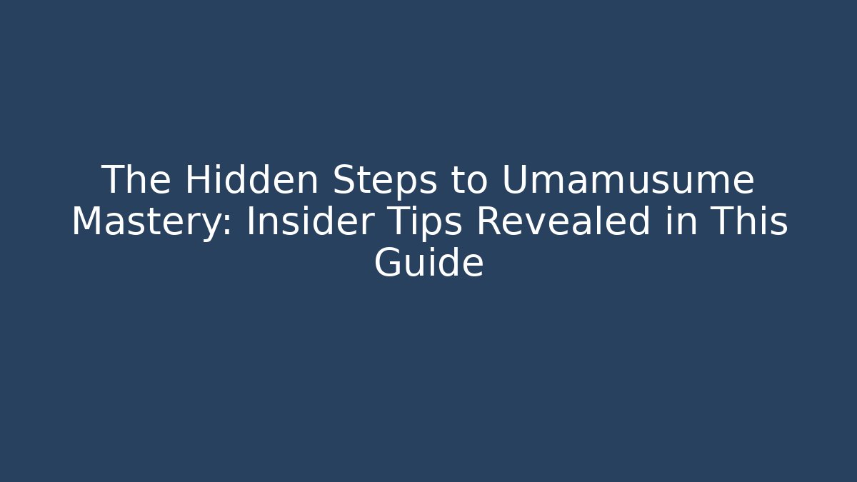 The Hidden Steps to Umamusume Mastery: Insider Tips Revealed in This Guide