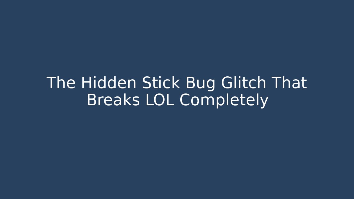 The Hidden Stick Bug Glitch That Breaks LOL Completely
