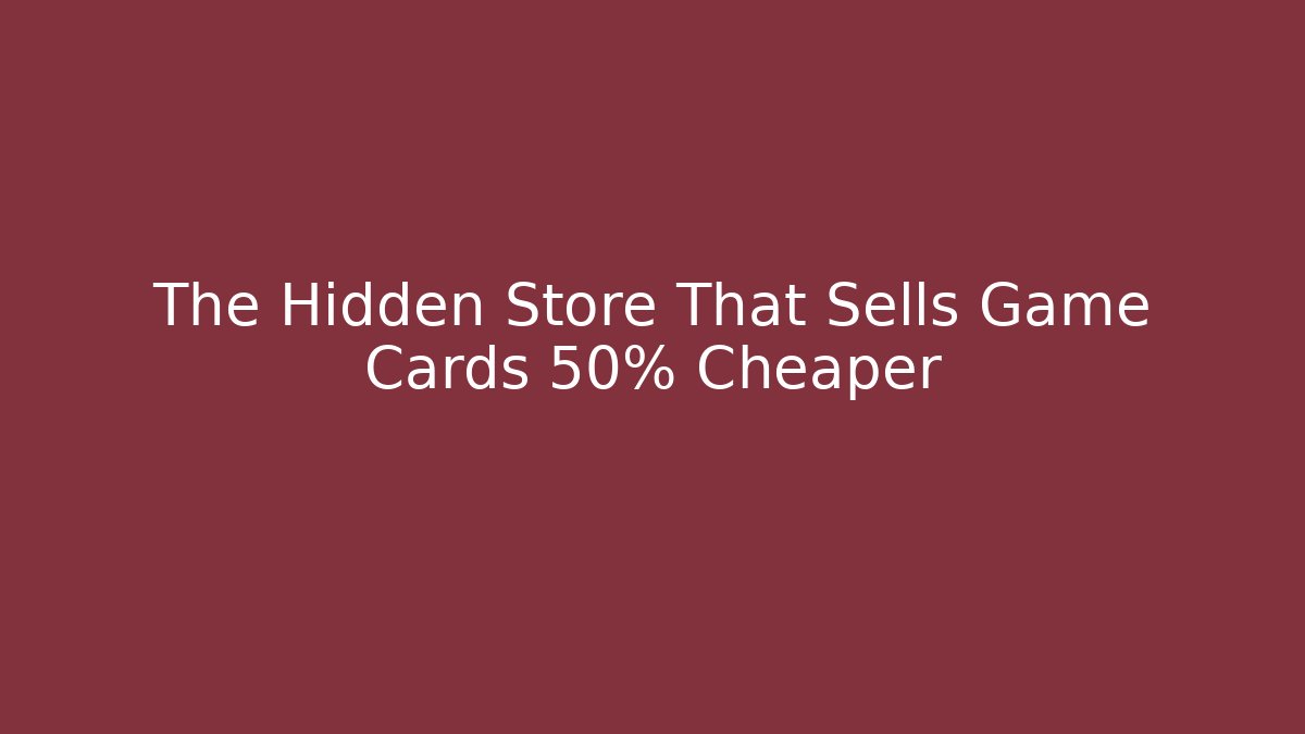 The Hidden Store That Sells Game Cards 50% Cheaper