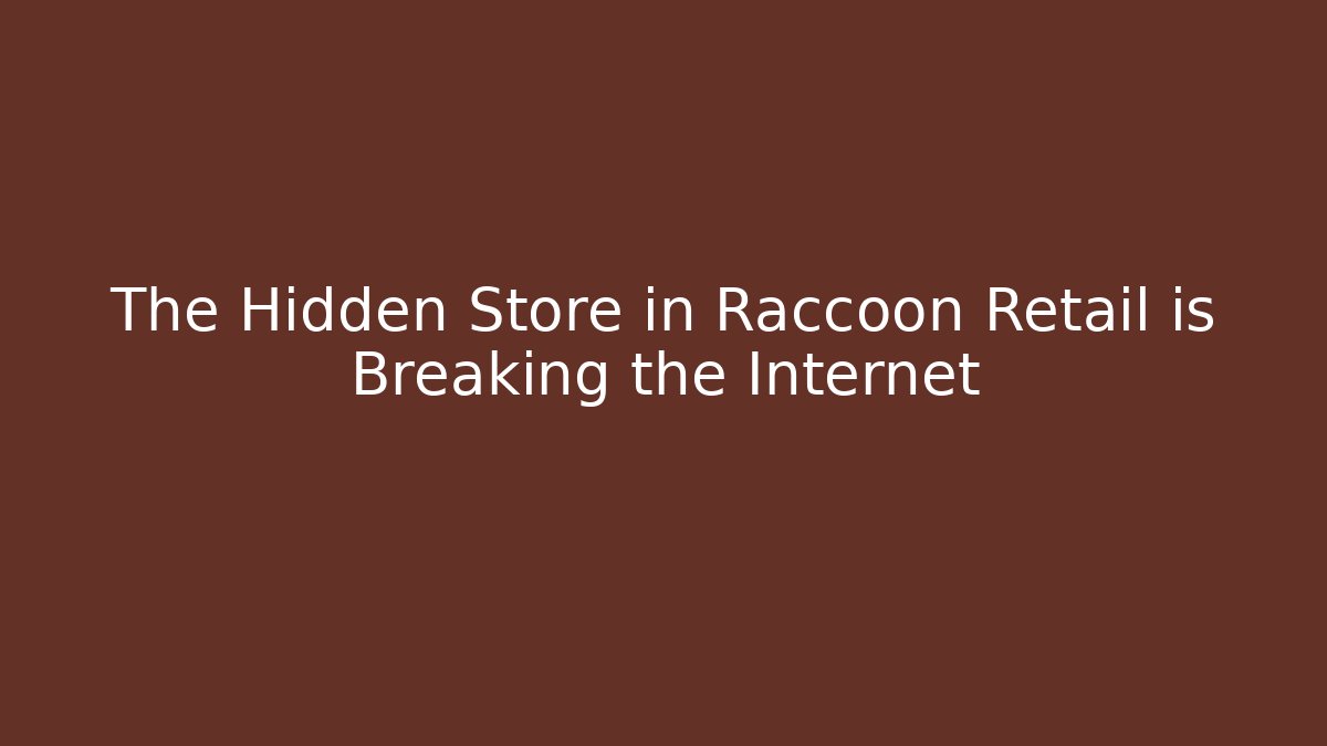 The Hidden Store in Raccoon Retail is Breaking the Internet