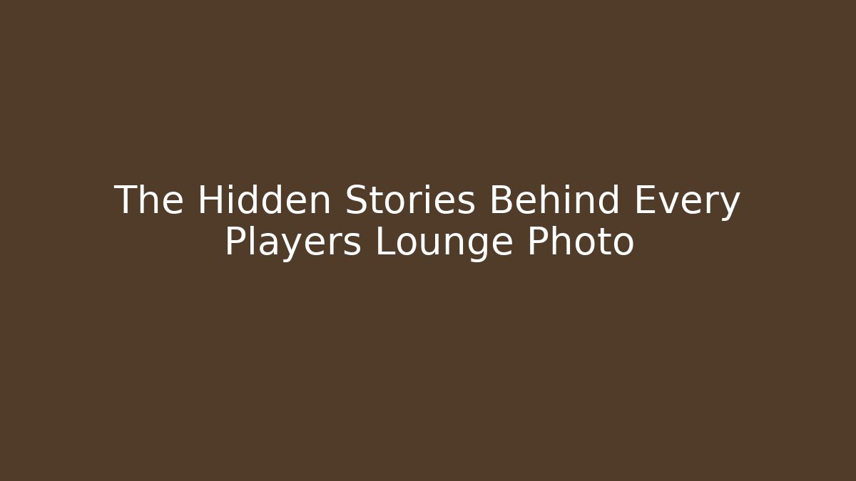 The Hidden Stories Behind Every Players Lounge Photo