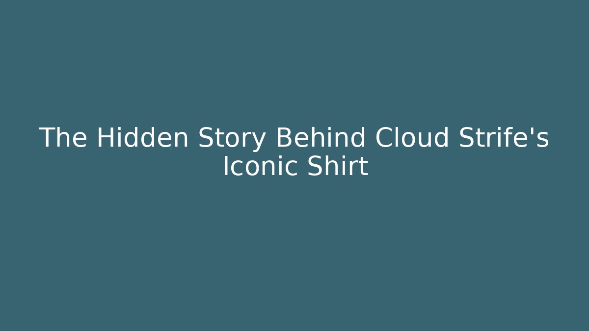 The Hidden Story Behind Cloud Strife's Iconic Shirt