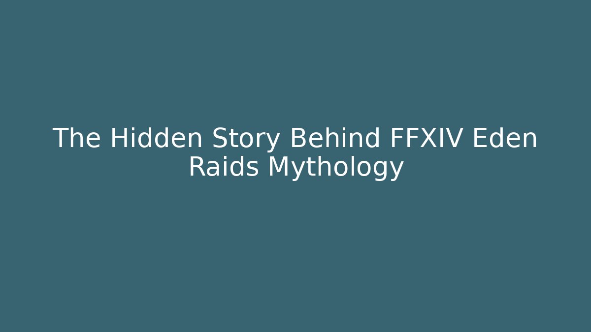 The Hidden Story Behind FFXIV Eden Raids Mythology