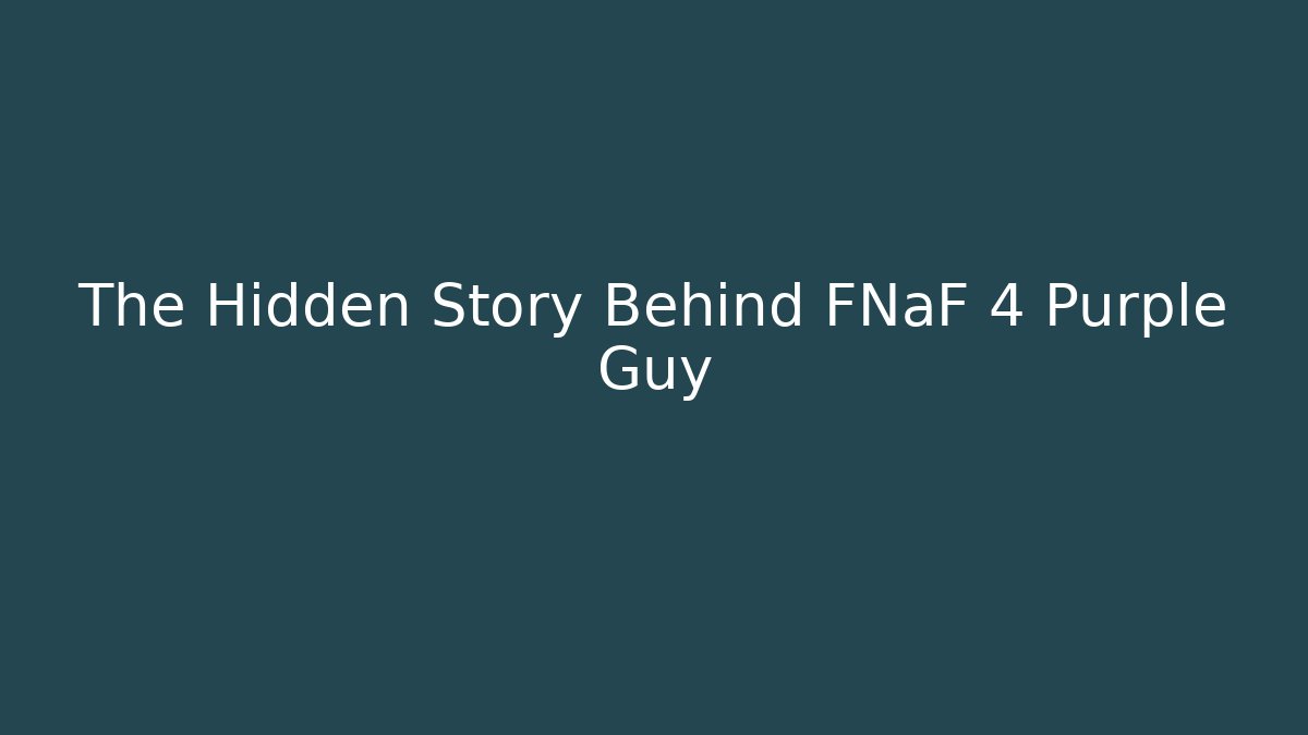 The Hidden Story Behind FNaF 4 Purple Guy