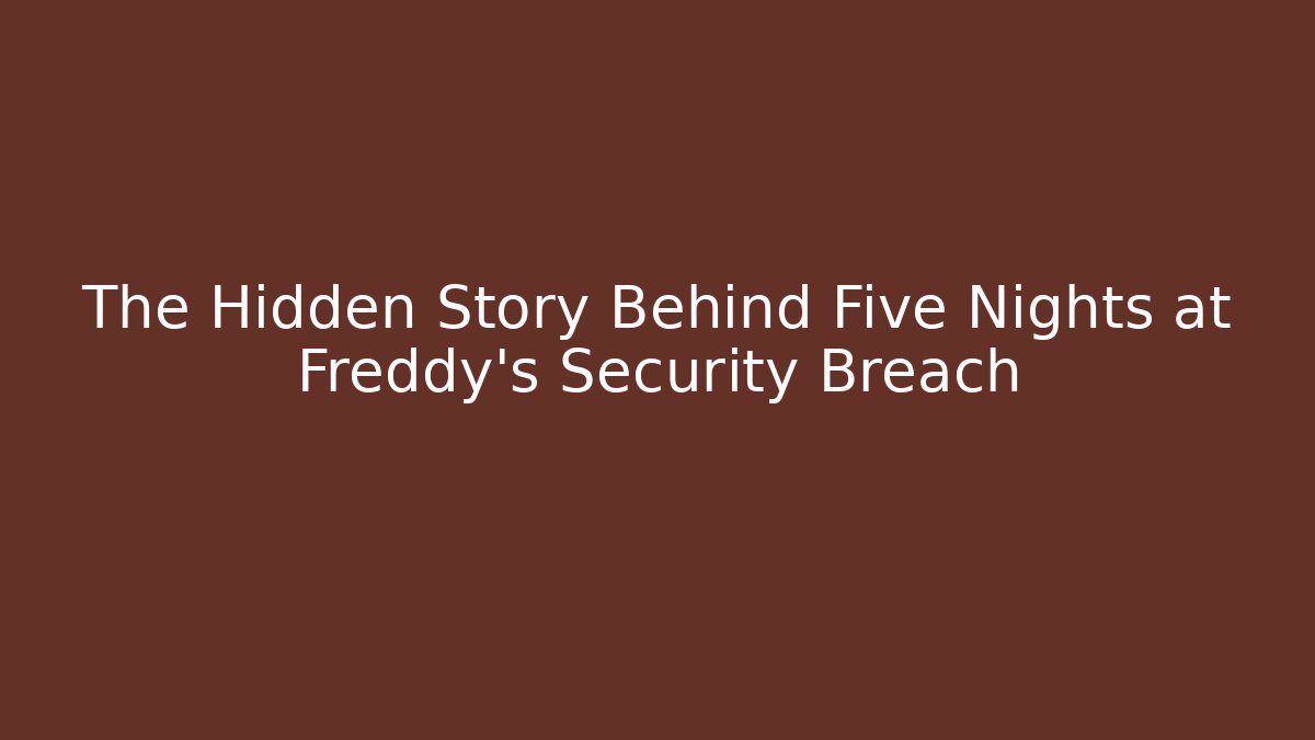 The Hidden Story Behind Five Nights at Freddy's Security Breach