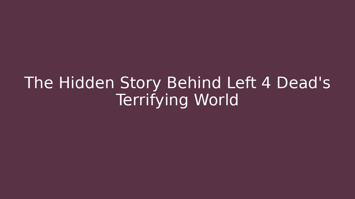 The Hidden Story Behind Left 4 Dead's Terrifying World
