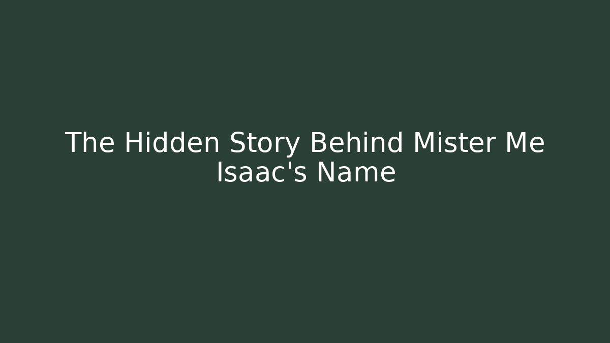 The Hidden Story Behind Mister Me Isaac's Name