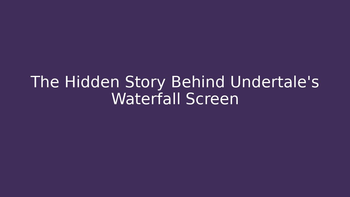 The Hidden Story Behind Undertale's Waterfall Screen