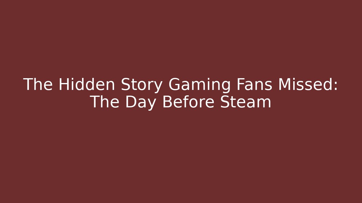 The Hidden Story Gaming Fans Missed: The Day Before Steam