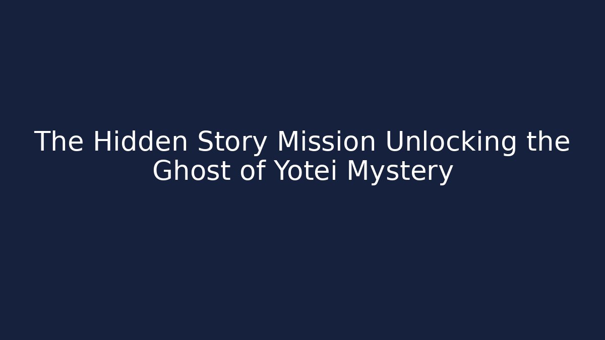 The Hidden Story Mission Unlocking the Ghost of Yotei Mystery