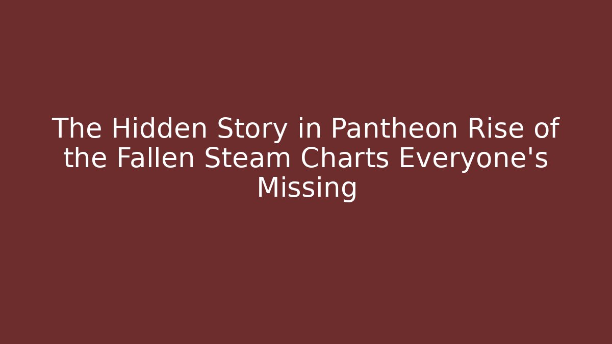 The Hidden Story in Pantheon Rise of the Fallen Steam Charts Everyone's Missing