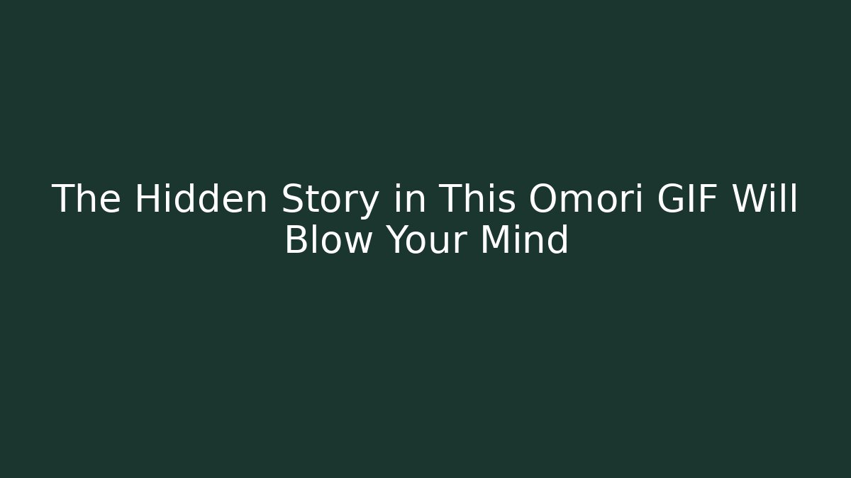 The Hidden Story in This Omori GIF Will Blow Your Mind