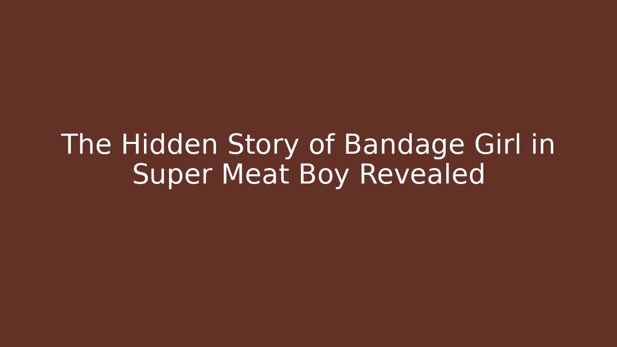 The Hidden Story of Bandage Girl in Super Meat Boy Revealed