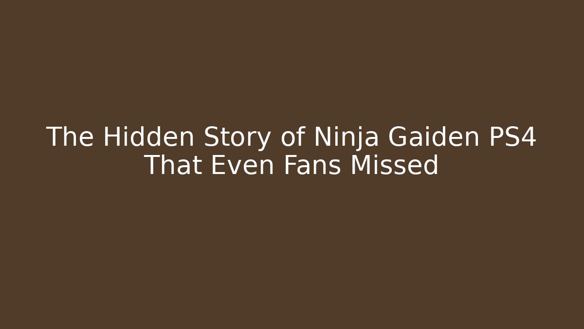 The Hidden Story of Ninja Gaiden PS4 That Even Fans Missed