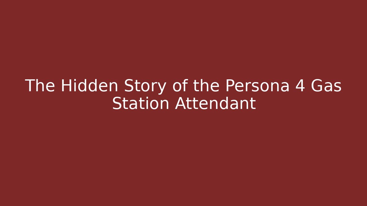 The Hidden Story of the Persona 4 Gas Station Attendant