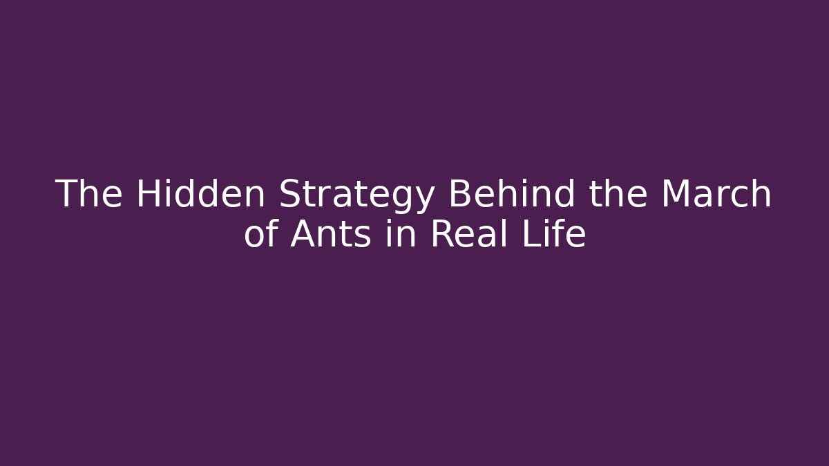 The Hidden Strategy Behind the March of Ants in Real Life