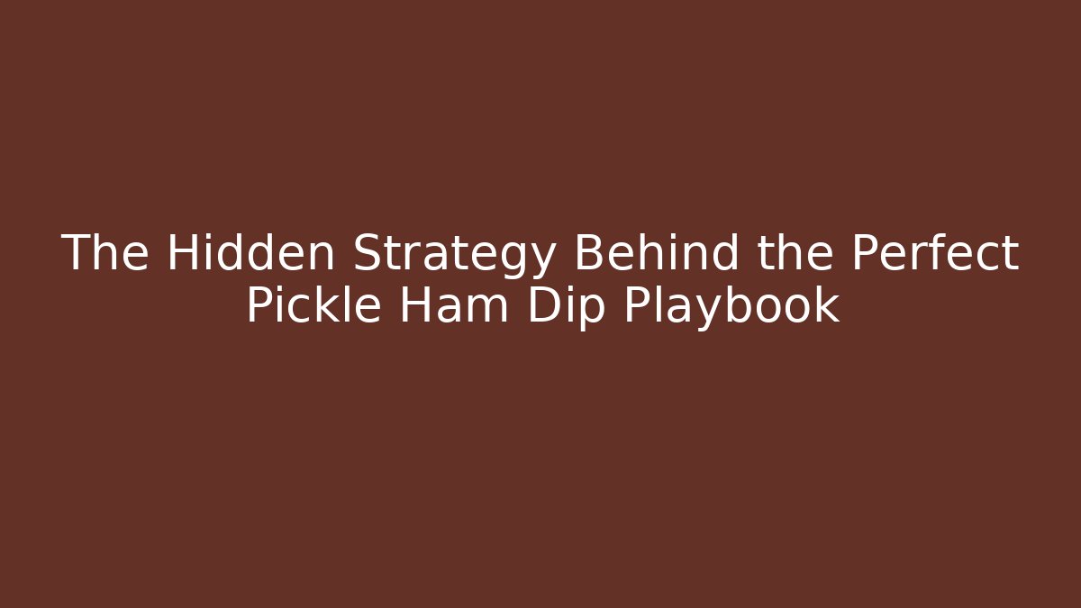 The Hidden Strategy Behind the Perfect Pickle Ham Dip Playbook