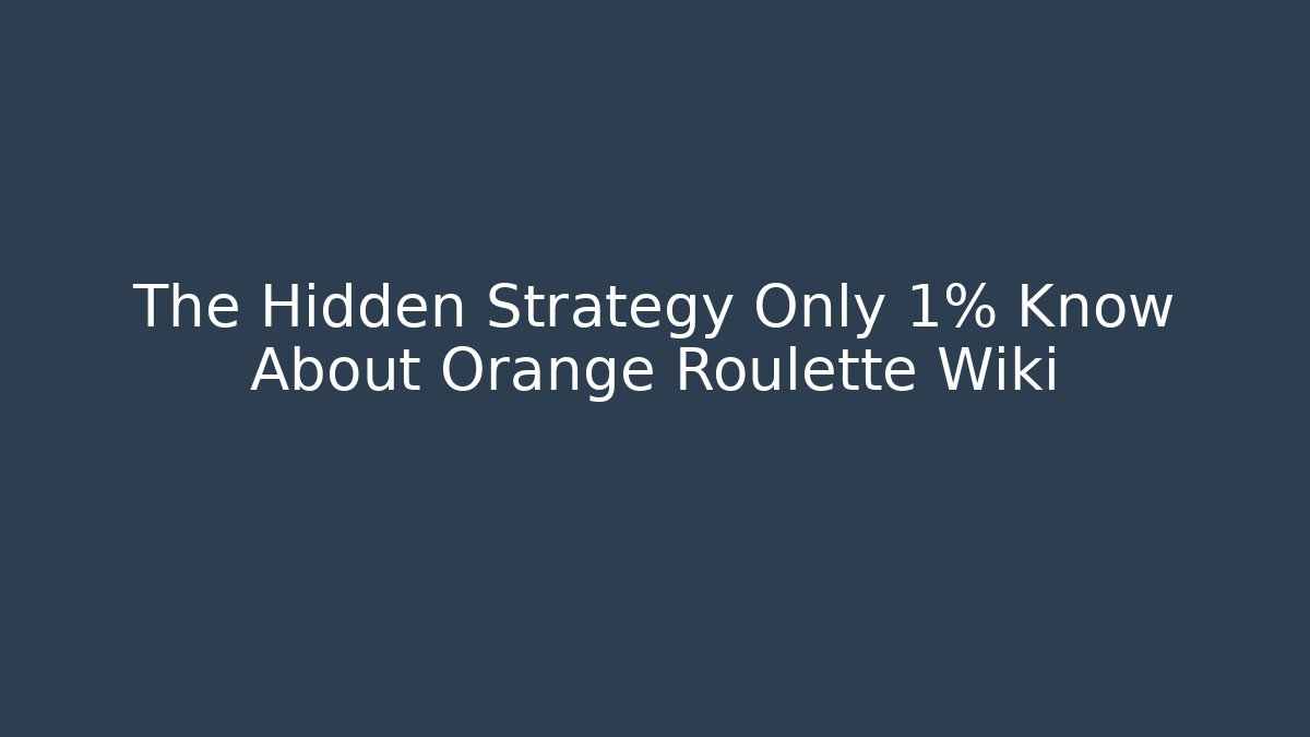 The Hidden Strategy Only 1% Know About Orange Roulette Wiki