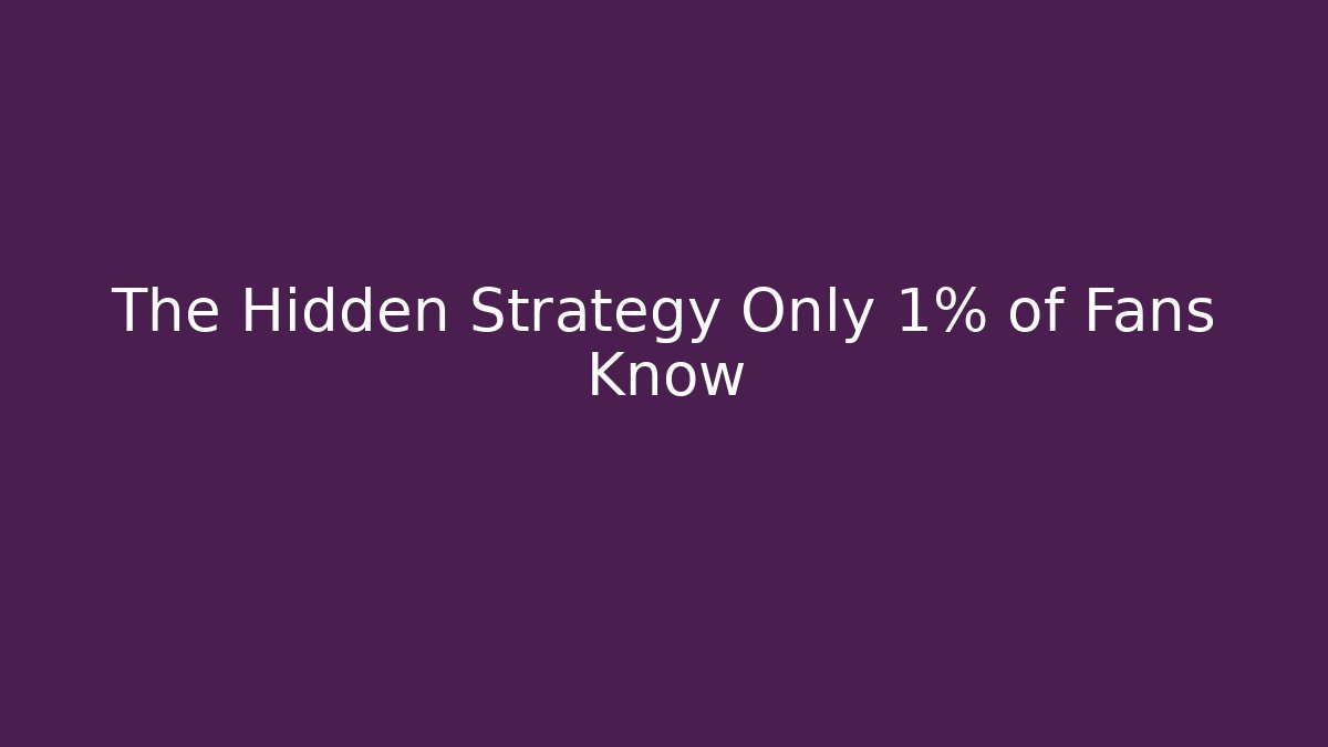 The Hidden Strategy Only 1% of Fans Know