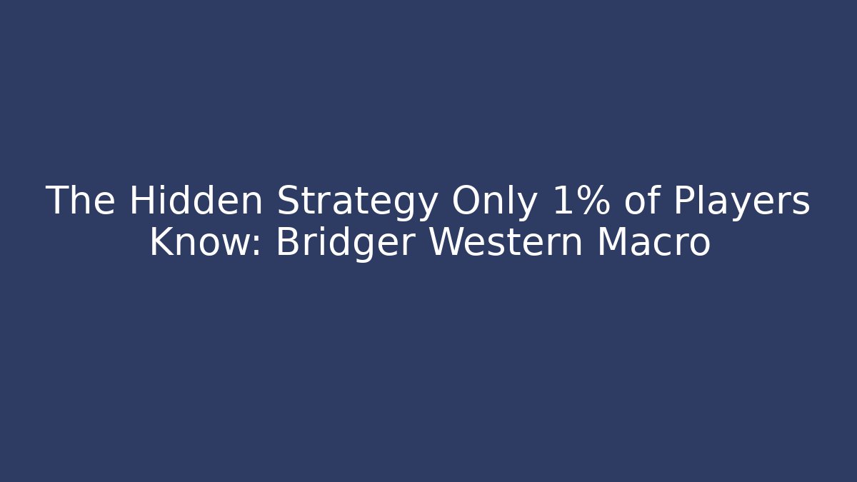 The Hidden Strategy Only 1% of Players Know: Bridger Western Macro
