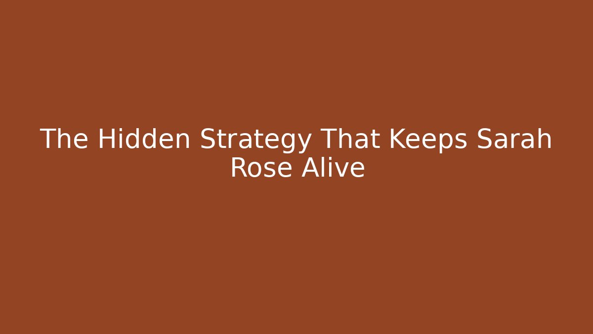 The Hidden Strategy That Keeps Sarah Rose Alive