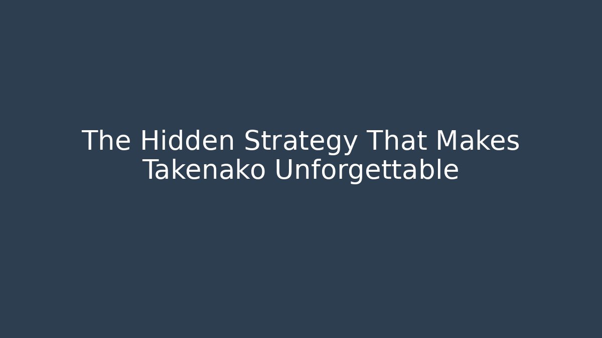 The Hidden Strategy That Makes Takenako Unforgettable