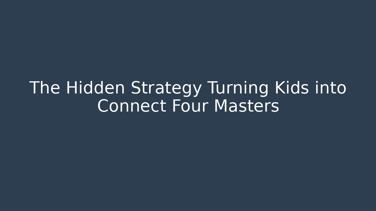 The Hidden Strategy Turning Kids into Connect Four Masters