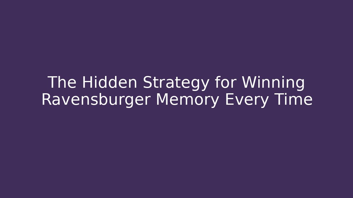 The Hidden Strategy for Winning Ravensburger Memory Every Time
