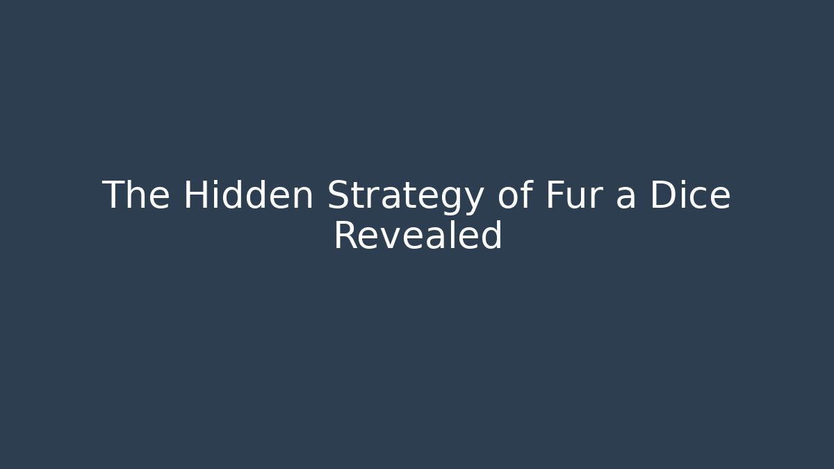 The Hidden Strategy of Fur a Dice Revealed