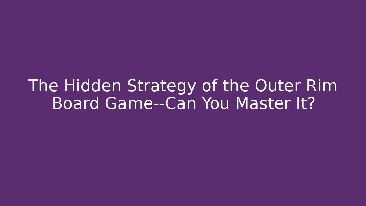 The Hidden Strategy of the Outer Rim Board Game—Can You Master It?