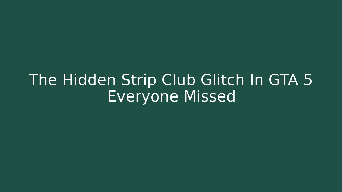 The Hidden Strip Club Glitch In GTA 5 Everyone Missed