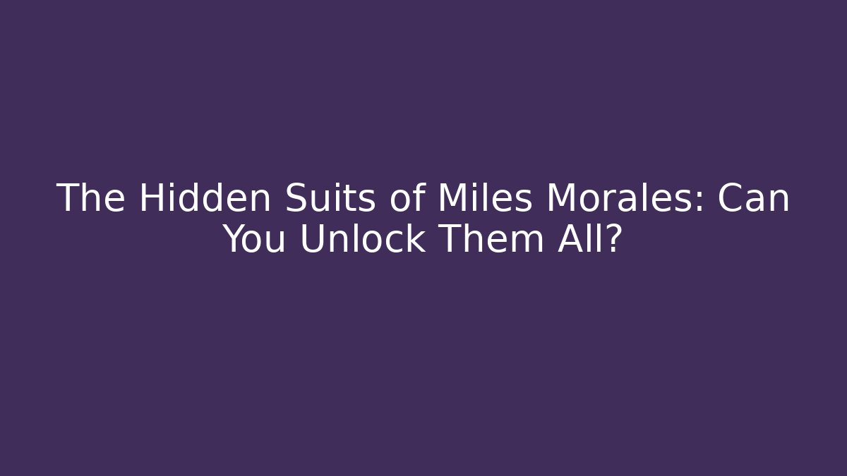 The Hidden Suits of Miles Morales: Can You Unlock Them All?