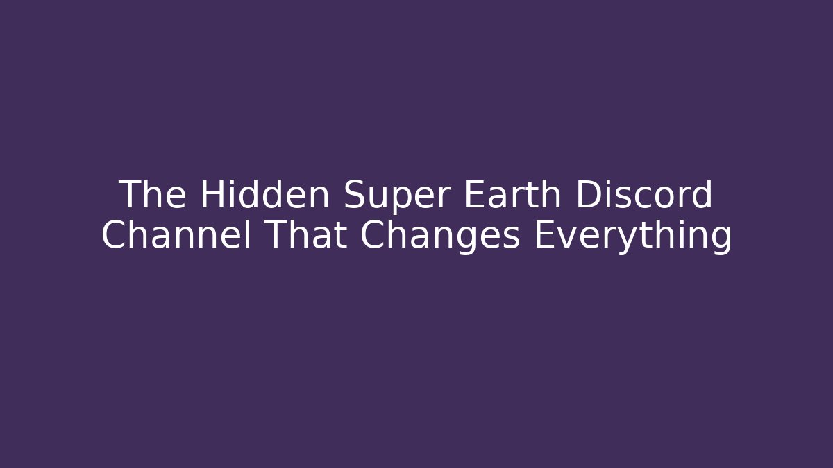 The Hidden Super Earth Discord Channel That Changes Everything