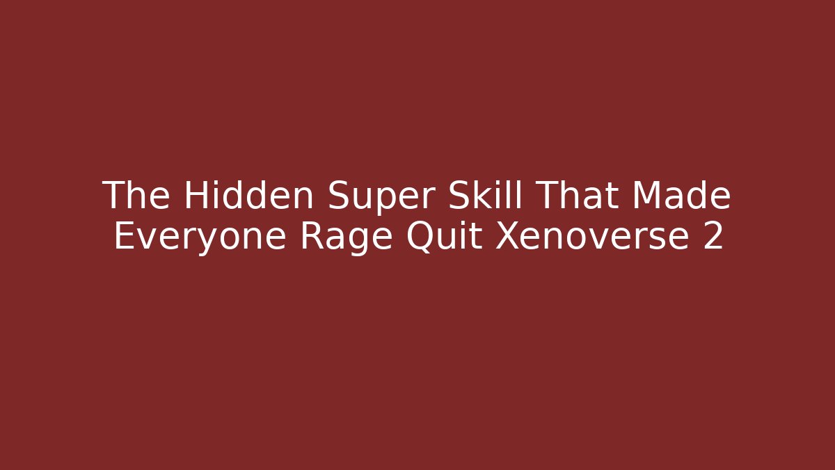 The Hidden Super Skill That Made Everyone Rage Quit Xenoverse 2