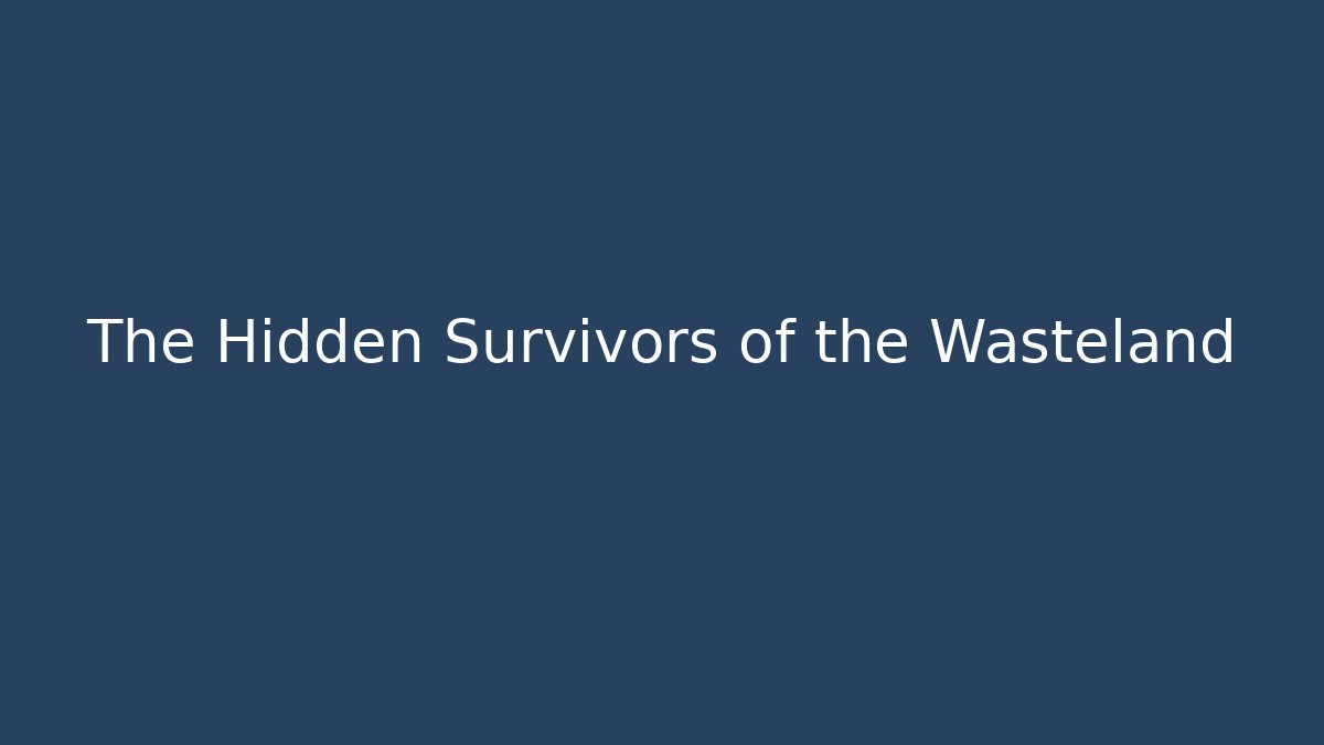 The Hidden Survivors of the Wasteland