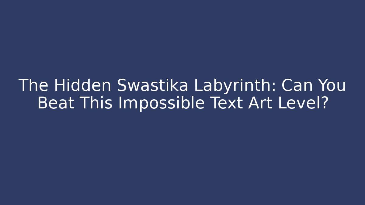 The Hidden Swastika Labyrinth: Can You Beat This Impossible Text Art Level?