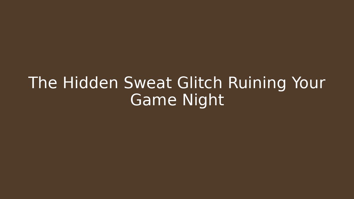 The Hidden Sweat Glitch Ruining Your Game Night