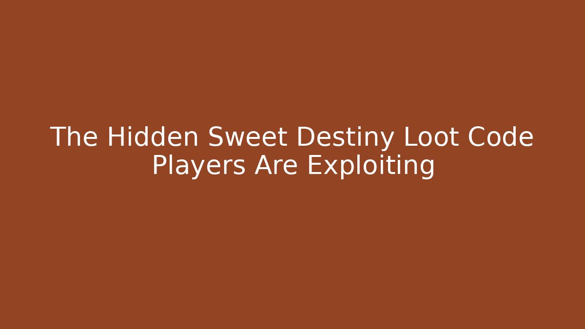 The Hidden Sweet Destiny Loot Code Players Are Exploiting