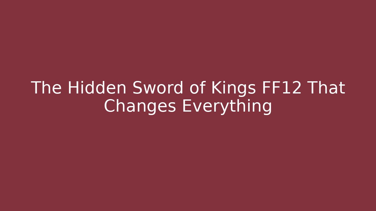 The Hidden Sword of Kings FF12 That Changes Everything