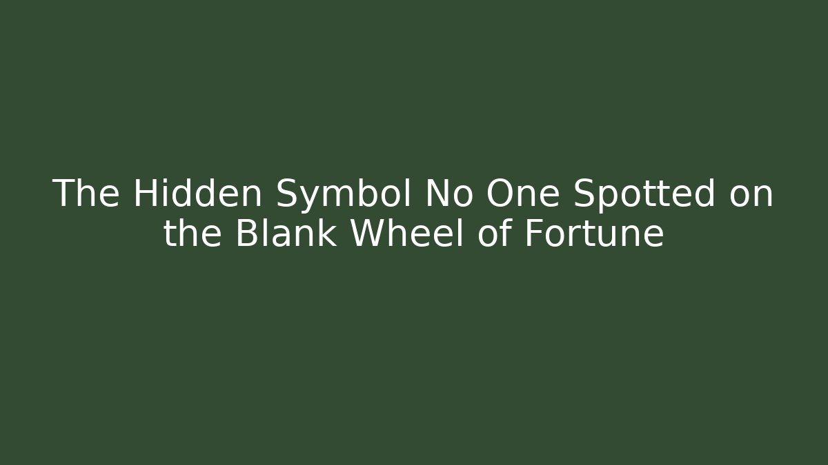 The Hidden Symbol No One Spotted on the Blank Wheel of Fortune