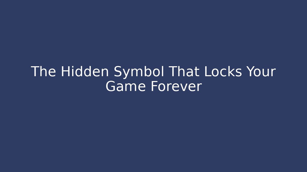 The Hidden Symbol That Locks Your Game Forever
