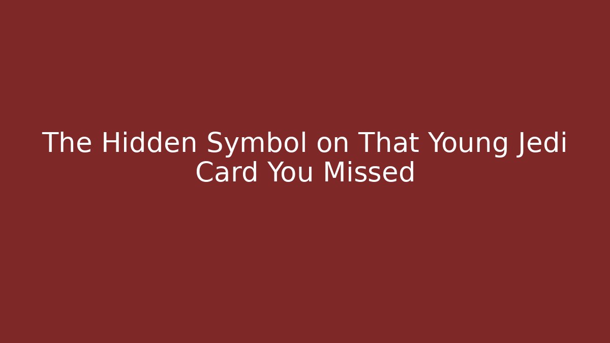 The Hidden Symbol on That Young Jedi Card You Missed