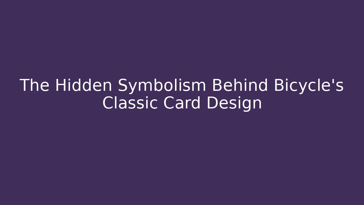 The Hidden Symbolism Behind Bicycle's Classic Card Design