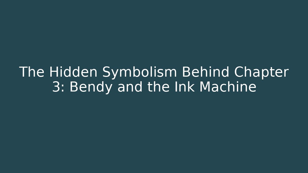 The Hidden Symbolism Behind Chapter 3: Bendy and the Ink Machine